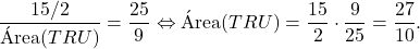 \[\dfrac{15/2}{\text{&Aacute;rea}(TRU)}=\dfrac{25}{9} \Leftrightarrow \text{&Aacute;rea}(TRU)=\dfrac{15}{2}\cdot\dfrac{9}{25}=\dfrac{27}{10}.\]