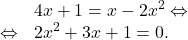 \[\begin{array}{rl}& 4x+1=x-2x^2 \Leftrightarrow\\\Leftrightarrow & 2x^2+3x+1=0.\end{array}\]