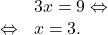 \[\begin{array}{rl}& 3x=9\Leftrightarrow\\\Leftrightarrow & x=3.\end{array}\]