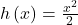 h\left(x\right)=\frac{x^2}{2}
