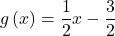 g\left(x\right)=\dfrac{1}{2}x-\dfrac{3}{2}