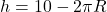 h=10-2\pi R