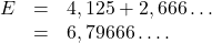 \[\begin{array}{rcl}E & = & 4,125+2,666\ldots\\& = & 6,79666\ldots.\]