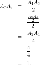 \[\begin{array}{rcl}A_7A_8 & = & \dfrac{A_4A_6}{2}\\[1em]& = & \dfrac{\frac{A_3A_4}{2}}{2}\\[1em]& = & \dfrac{A_3A_4}{4}\\[1em]& = & \dfrac{4}{4}\\[1em]& =& 1.\end{array}\]