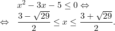 \[\begin{array}{rl}& x^2-3x-5 \leq 0 \Leftrightarrow\\\Leftrightarrow & \dfrac{3-\sqrt{29}}{2} \leq x \leq \dfrac{3+\sqrt{29}}{2}.\\[1em]\end{array}\]