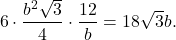 \[6\cdot\frac{b^2\sqrt{3}}{4}\cdot\frac{12}{b} = 18\sqrt{3}b.\]