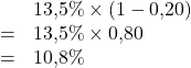 \[\begin{array}{rl} & 13{,}5\% \times \left(1-0{,}20\right)\\ = & 13{,}5\% \times 0{,}80\\ = & 10{,}8\% \end{array}\]