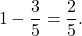 \[1 - \frac{3}{5} = \frac{2}{5}.\]