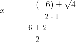 \[\begin{array}{rcl}x & = & \dfrac{-\left(-6\right)\pm\sqrt{4}}{2\cdot1}\\[1em]& = & \dfrac{6\pm2}{2}\end{array}\]