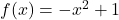 f(x)=-x^2+1