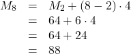 \[\begin{array}{rcl} M_8 & = & M_2 + \left(8-2\right) \cdot 4\\ & = & 64 + 6 \cdot 4\\ & = & 64 + 24\\ & = & 88 \end{array}\]