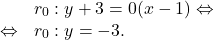 \[\begin{array}{rl}& r_0:y+3=0(x-1) \Leftrightarrow\\\Leftrightarrow & r_0:y=-3.\end{array}\]