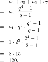 \[\begin{array}{rl}& a_4+a_5+a_6+a_7\\= & a_4 \cdot \dfrac{q^4-1}{q-1}\\[1em]= & a_1 \cdot q^3\cdot \dfrac{q^4-1}{q-1}\\[1em]= & 1\cdot2^3\cdot\dfrac{2^4-1}{2-1}\\[1em]= & 8 \cdot 15\\= & 120.\]