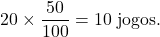 \[20 \times \frac{50}{100} = 10 \text{ jogos}.\]