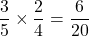 \dfrac{3}{5}\times\dfrac{2}{4}=\dfrac{6}{20}