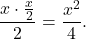 \[\dfrac{x\cdot\frac{x}{2}}{2}=\dfrac{x^2}{4}.\]