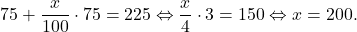 \[75+\dfrac{x}{100}\cdot 75=225 \Leftrightarrow \dfrac{x}{4}\cdot 3=150 \Leftrightarrow x=200.\]