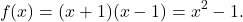 \[f(x)=(x+1)(x-1)=x^2-1.\]