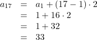 \[\begin{array}{rcl} a_{17} & = & a_1 + \left(17-1\right) \cdot 2\\ & = & 1 + 16 \cdot 2\\ & = & 1 + 32\\ & = & 33 \end{array}\]