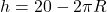 h=20-2\pi R