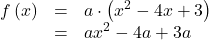 \[\begin{array}{rcl}f\left(x\right) & = & a\cdot\left(x^2-4x+3\right)\\& = & ax^2-4a+3a\end{array}\]