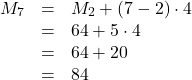 \[\begin{array}{rcl} M_7 & = & M_2 + \left(7-2\right) \cdot 4\\ & = & 64 + 5 \cdot 4\\ & = & 64 + 20\\ & = & 84 \end{array}\]