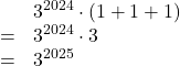 \[\begin{array}{rl} & 3^{2024}\cdot\left(1+1+1\right)\\= & 3^{2024}\cdot 3\\= & 3^{2025}\end{array}\]