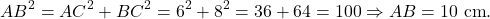 \[AB^2=AC^2+BC^2=6^2+8^2=36+64=100 \Rightarrow AB=10\text{ cm}.\]