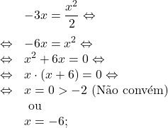\[\begin{array}{rl}& -3x=\dfrac{x^2}{2} \Leftrightarrow\\[1em]\Leftrightarrow & -6x=x^2 \Leftrightarrow\\\Leftrightarrow & x^2 + 6x = 0 \Leftrightarrow\\\Leftrightarrow & x\cdot\left(x+6\right)=0 \Leftrightarrow\\\Leftrightarrow & x=0>-2 \text{ (N&atilde;o conv&eacute;m)}\\& \text{ ou }\\&  x = -6;\end{array}\]